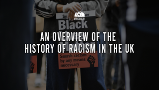 AN OVERVIEW OF THE HISTORY OF RACISM IN THE UK